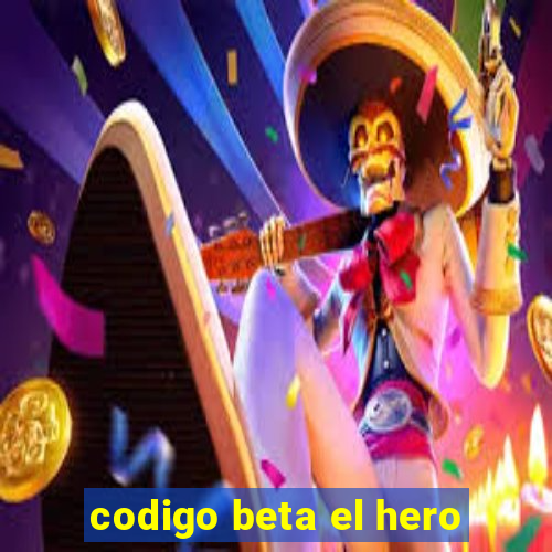 codigo beta el hero